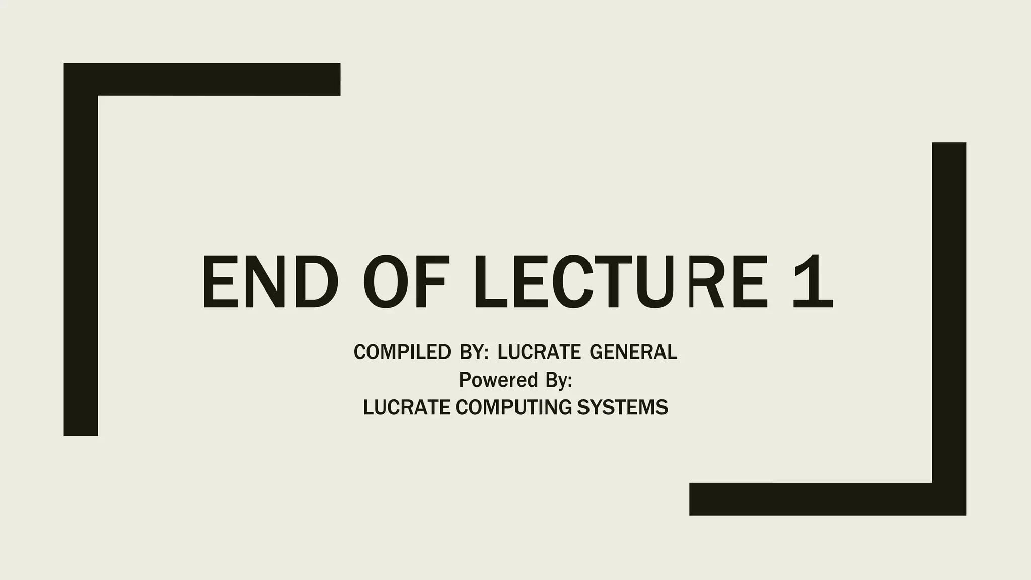 END OF LECTU
COMPILED BY: LUCRATE GENERAL
Powered By:
LUCRATE COMPUTING SYSTEMS
RE 1
 