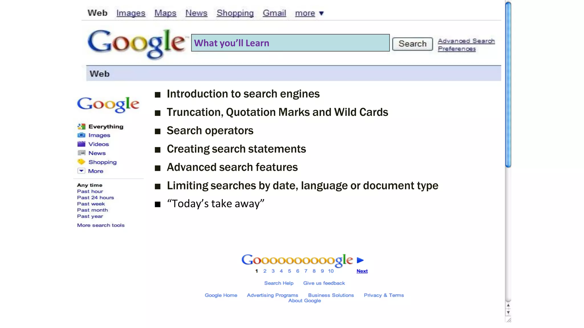 ■ Introduction to search engines
■ Truncation, Quotation Marks and Wild Cards
■ Search operators
■ Creating search statements
■ Advanced search features
■ Limiting searches by date, language or document type
■ “Today’s take away”
What you’ll Learn
 
