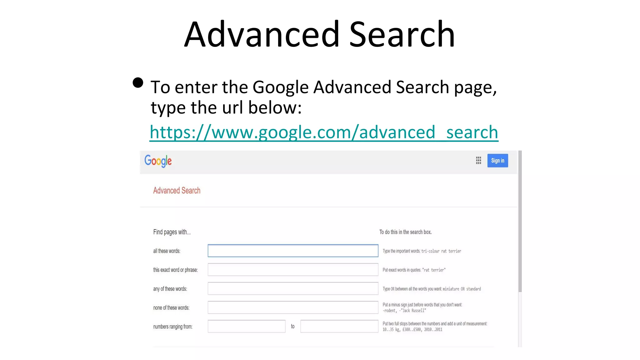 Advanced Search
•To enter the Google Advanced Search page,
type the url below:
https://www.google.com/advanced_search
 