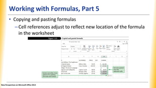 Working with Formulas, Part 5
• Copying and pasting formulas
–Cell references adjust to reflect new location of the formula
in the worksheet
New Perspectives on Microsoft Office 2013
 