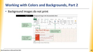 Working with Colors and Backgrounds, Part 2
• Background images do not print
New Perspectives on Microsoft Excel 2013 148
 