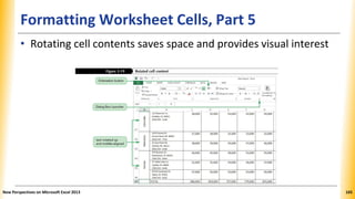 Formatting Worksheet Cells, Part 5
• Rotating cell contents saves space and provides visual interest
New Perspectives on Microsoft Excel 2013 165
 