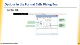 Options in the Format Cells Dialog Box
• Border tab
New Perspectives on Microsoft Excel 2013 168
 