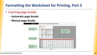 Formatting the Worksheet for Printing, Part 3
• Inserting page breaks
– Automatic page breaks
– Manual page breaks
New Perspectives on Microsoft Excel 2013 187
 
