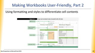 Making Workbooks User-Friendly, Part 2
Using formatting and styles to differentiate cell contents
New Perspectives on Microsoft Excel 2013 197
 