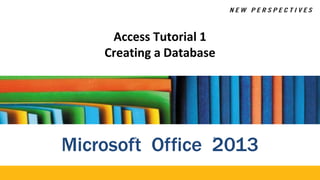 Access Tutorial 1
Creating a Database
Microsof®
t Office 2
®
013
 