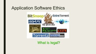 Application Software Ethics
What is legal?
 