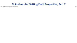 Guidelines for Setting Field Properties, Part 2
New Perspectives on Microsoft Access 2013 383
 