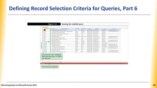 Defining Record Selection Criteria for Queries, Part 6
New Perspectives on Microsoft Access 2013 447
 