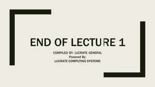 END OF LECTU
COMPILED BY: LUCRATE GENERAL
Powered By:
LUCRATE COMPUTING SYSTEMS
RE 1
 