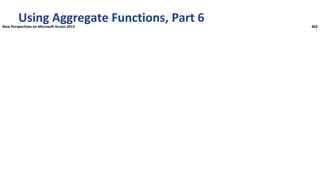 Using Aggregate Functions, Part 6
New Perspectives on Microsoft Access 2013 462
 