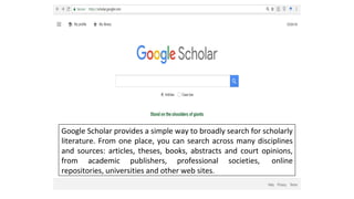 Google Scholar provides a simple way to broadly search for scholarly
literature. From one place, you can search across many disciplines
and sources: articles, theses, books, abstracts and court opinions,
from academic publishers, professional societies, online
repositories, universities and other web sites.
 