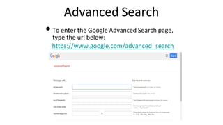 Advanced Search
•To enter the Google Advanced Search page,
type the url below:
https://www.google.com/advanced_search
 