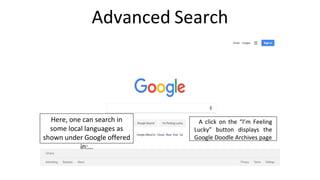 Advanced Search
Here, one can search in
some local languages as
shown under Google offered
in:…
A click on the “I’m Feeling
Lucky” button displays the
Google Doodle Archives page
 