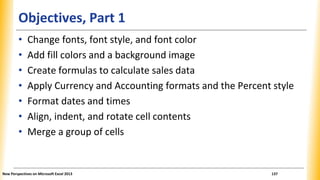 Objectives, Part 1
• Change fonts, font style, and font color
• Add fill colors and a background image
• Create formulas t...