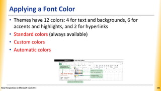 Applying a Font Color
• Themes have 12 colors: 4 for text and backgrounds, 6 for
accents and highlights, and 2 for hyperli...
