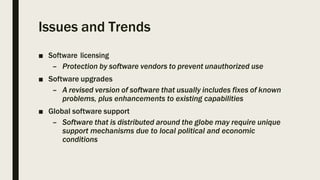 Issues and Trends
■ Software licensing
– Protection by software vendors to prevent unauthorized use
■ Software upgrades
– ...