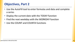 Objectives, Part 2
• Use the AutoFill tool to enter formulas and data and complete
a series
• Display the current date wit...