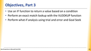 Objectives, Part 3
• Use an IF function to return a value based on a condition
• Perform an exact match lookup with the VL...