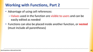 Working with Functions, Part 2
• Advantage of using cell references:
–Values used in the function are visible to users and...