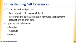 Understanding Cell References
• To record and analyze data
–Enter data in cells in a worksheet
–Reference the cells with d...
