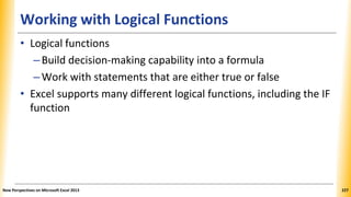 Working with Logical Functions
• Logical functions
–Build decision-making capability into a formula
–Work with statements ...