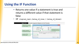 Using the IF Function
• Returns one value if a statement is true and
returns a different value if that statement is
false
...