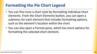 Formatting the Pie Chart Legend
• You can fine-tune a chart style by formatting individual chart
elements. From the Chart ...