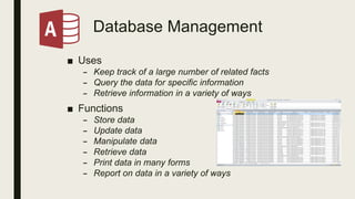 Database Management
■ Uses
– Keep track of a large number of related facts
– Query the data for specific information
– Ret...