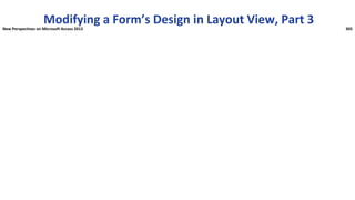 Modifying a Form’s Design in Layout View, Part 3
New Perspectives on Microsoft Access 2013 305
 