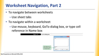 Worksheet Navigation, Part 2
• To navigate between worksheets
–Use sheet tabs
• To navigate within a worksheet
–Use mouse,...