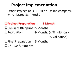 Other Project at a 2 Billion Dollar company,
which lasted 18 months
Project Preparation 1 Month
Business Blueprint 5 Mon...