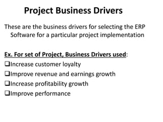 Project Business Drivers
These are the business drivers for selecting the ERP
Software for a particular project implementa...