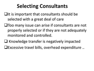 Selecting Consultants
It is important that consultants should be
selected with a great deal of care
Too many issue can a...