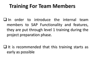 Training For Team Members
 In order to introduce the internal team
members to SAP Functionality and features,
they are pu...