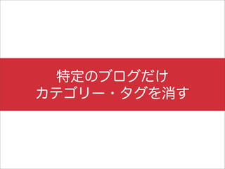 特定のブログだけ
カテゴリー・タグを消す
 