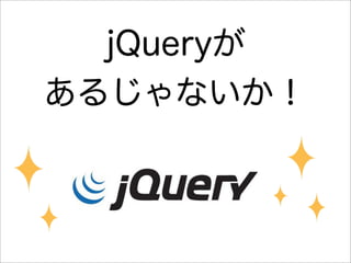jQueryが
あるじゃないか！
 