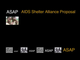 ASAP ASAP ASAP ASAP ASAP AIDS Shelter Alliance Proposal 