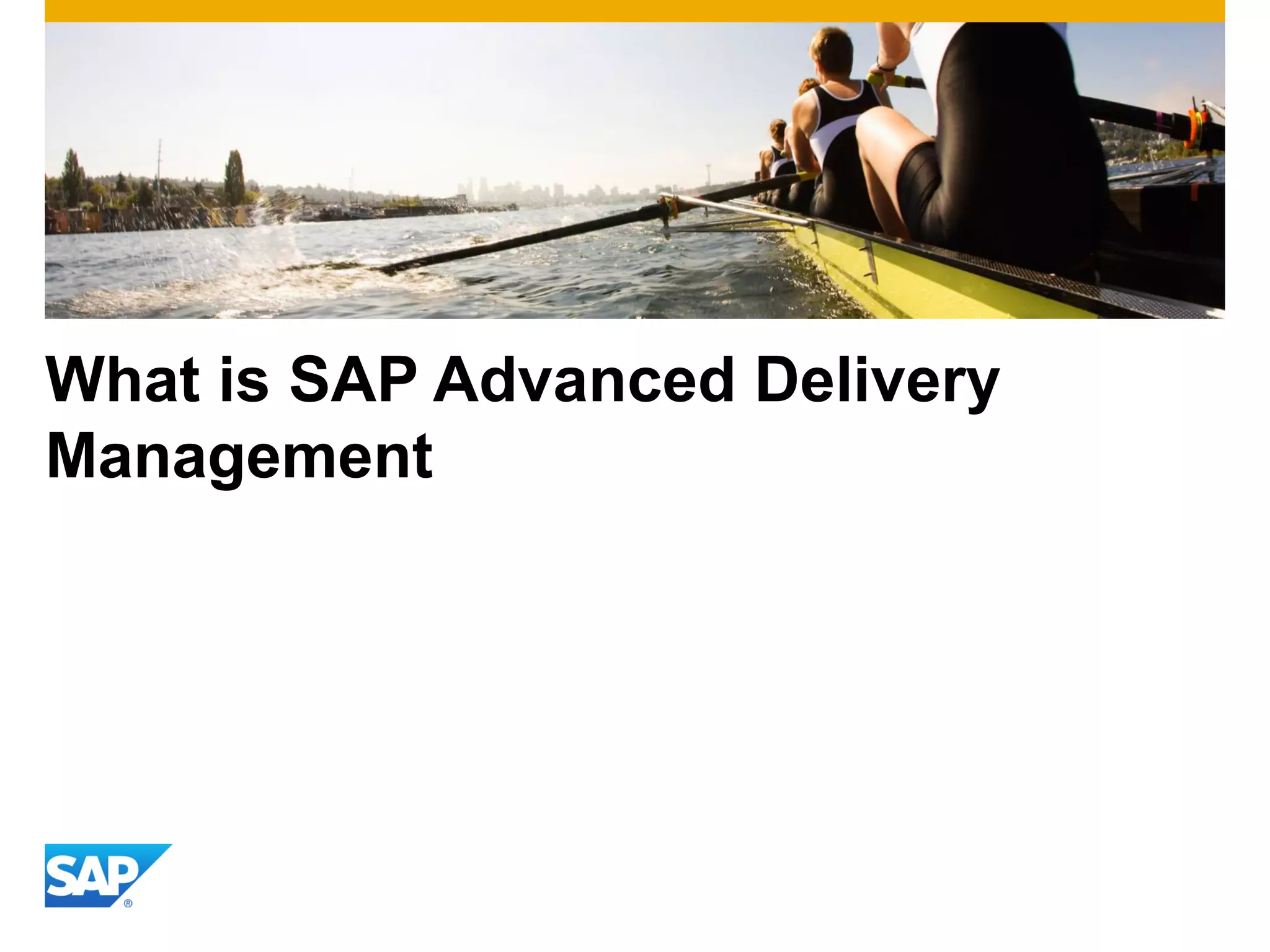 What is SAP Advanced Delivery
Management
 