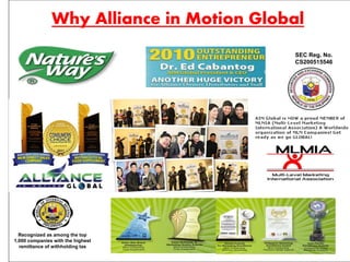 Why Alliance in Motion Global 
SEC Reg. No. 
CS200515546 
Recognized as among the top 
1,000 companies with the highest 
remittance of withholding tax 
 