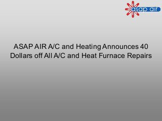 ASAP AIR A/C and Heating Announces 40
Dollars off All A/C and Heat Furnace Repairs
 
