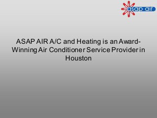 ASAP AIR A/C and Heating is an Award-
WinningAir Conditioner Service Provider in
Houston
 