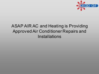 ASAP AIR AC and Heating is Providing
ApprovedAir Conditioner Repairs and
Installations
 