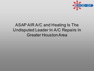 ASAP AIR A/C and Heating Is The
Undisputed Leader In A/C Repairs In
Greater Houston Area
 