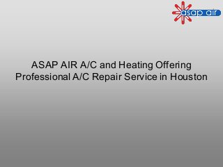 ASAP AIR A/C and Heating Offering
Professional A/C Repair Service in Houston
 