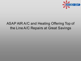 ASAP AIR A/C and Heating Offering Top of
the Line A/C Repairs at Great Savings
 