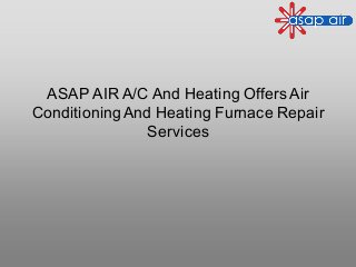 ASAP AIR A/C And Heating Offers Air
ConditioningAnd Heating Furnace Repair
Services
 