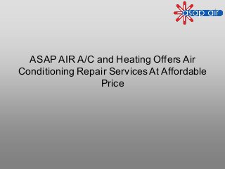 ASAP AIR A/C and Heating Offers Air
Conditioning Repair Services At Affordable
Price
 