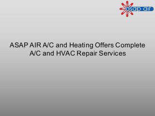 ASAP AIR A/C and Heating Offers Complete
A/C and HVAC Repair Services
 