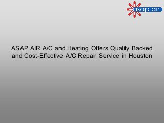 ASAP AIR A/C and Heating Offers Quality Backed
and Cost-Effective A/C Repair Service in Houston
 